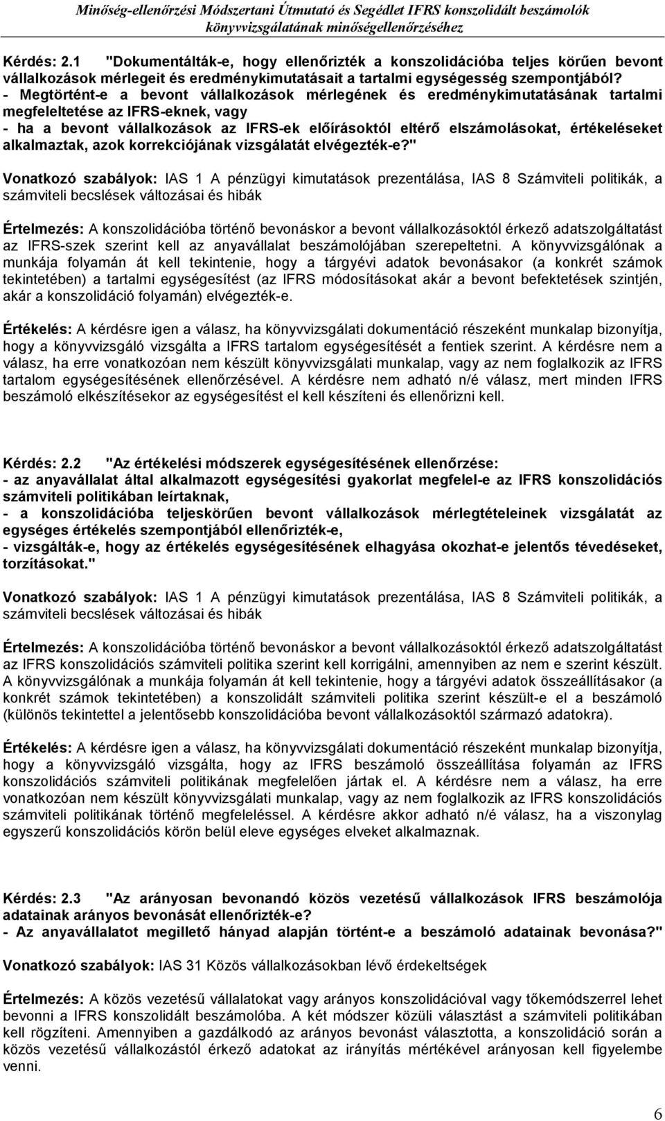 - Megtörtént-e a bevont vállalkozások mérlegének és eredménykimutatásának tartalmi megfeleltetése az IFRS-eknek, vagy - ha a bevont vállalkozások az IFRS-ek elıírásoktól eltérı elszámolásokat,