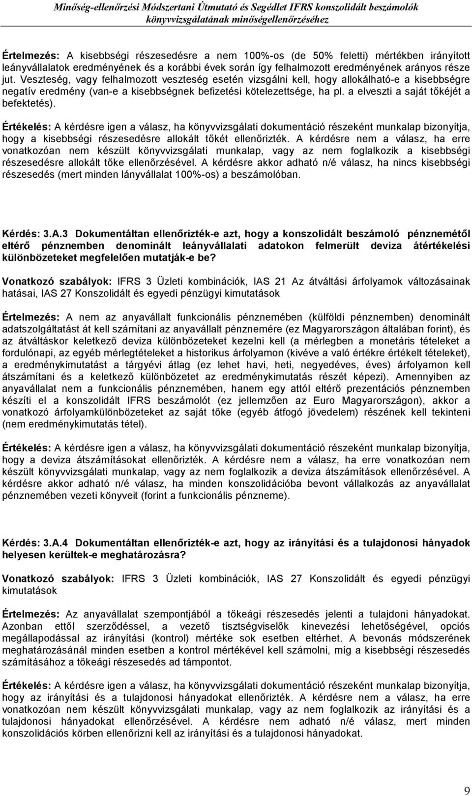 Veszteség, vagy felhalmozott veszteség esetén vizsgálni kell, hogy allokálható-e a kisebbségre negatív eredmény (van-e a kisebbségnek befizetési kötelezettsége, ha pl.