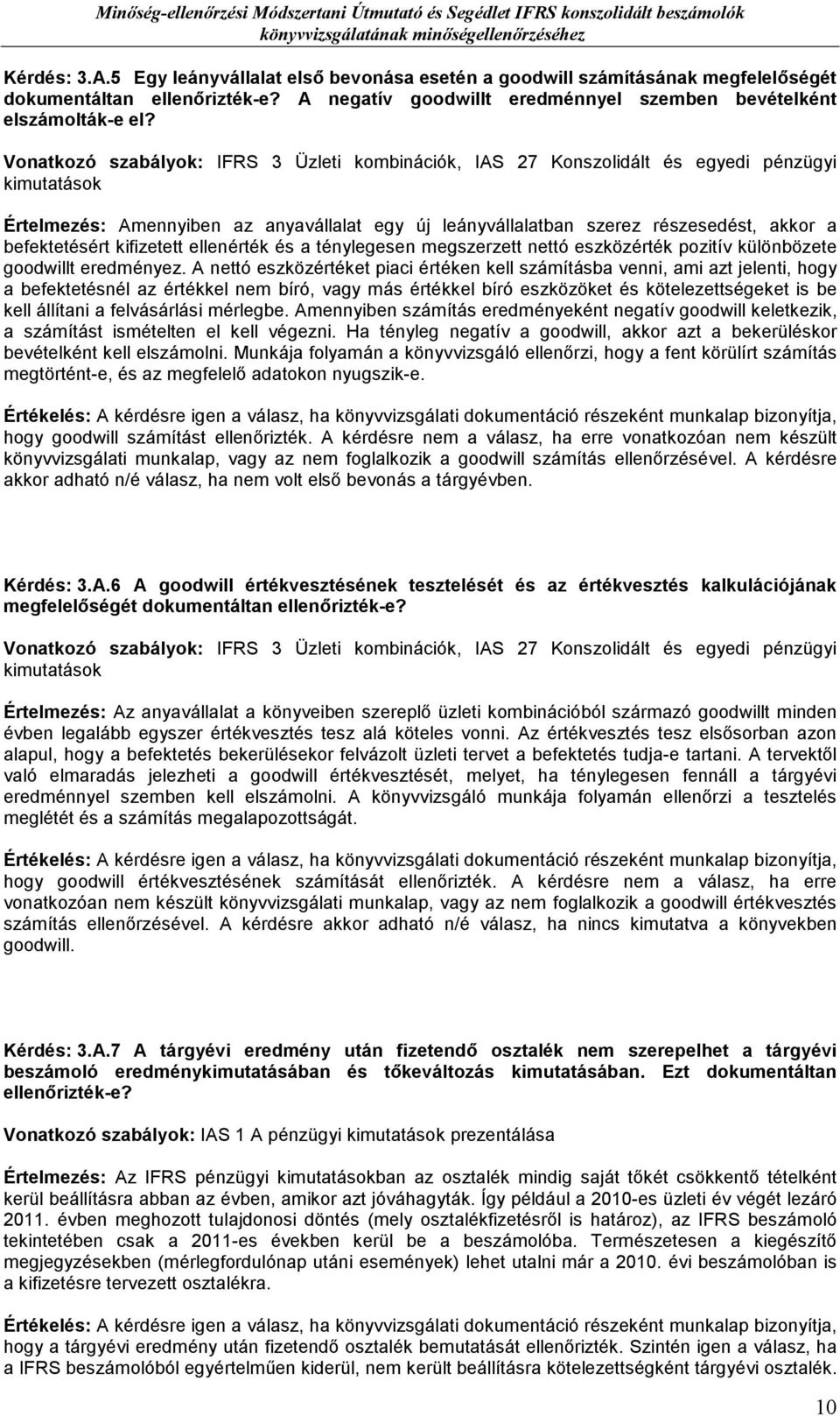Vonatkozó szabályok: IFRS 3 Üzleti kombinációk, IAS 27 Konszolidált és egyedi pénzügyi kimutatások Értelmezés: Amennyiben az anyavállalat egy új leányvállalatban szerez részesedést, akkor a