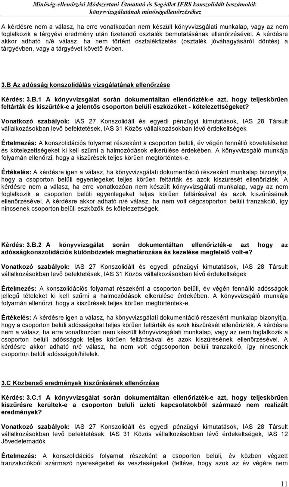 A kérdésre akkor adható n/é válasz, ha nem történt osztalékfizetés (osztalék jóváhagyásáról döntés) a tárgyévben, vagy a tárgyévet követı évben. 3.