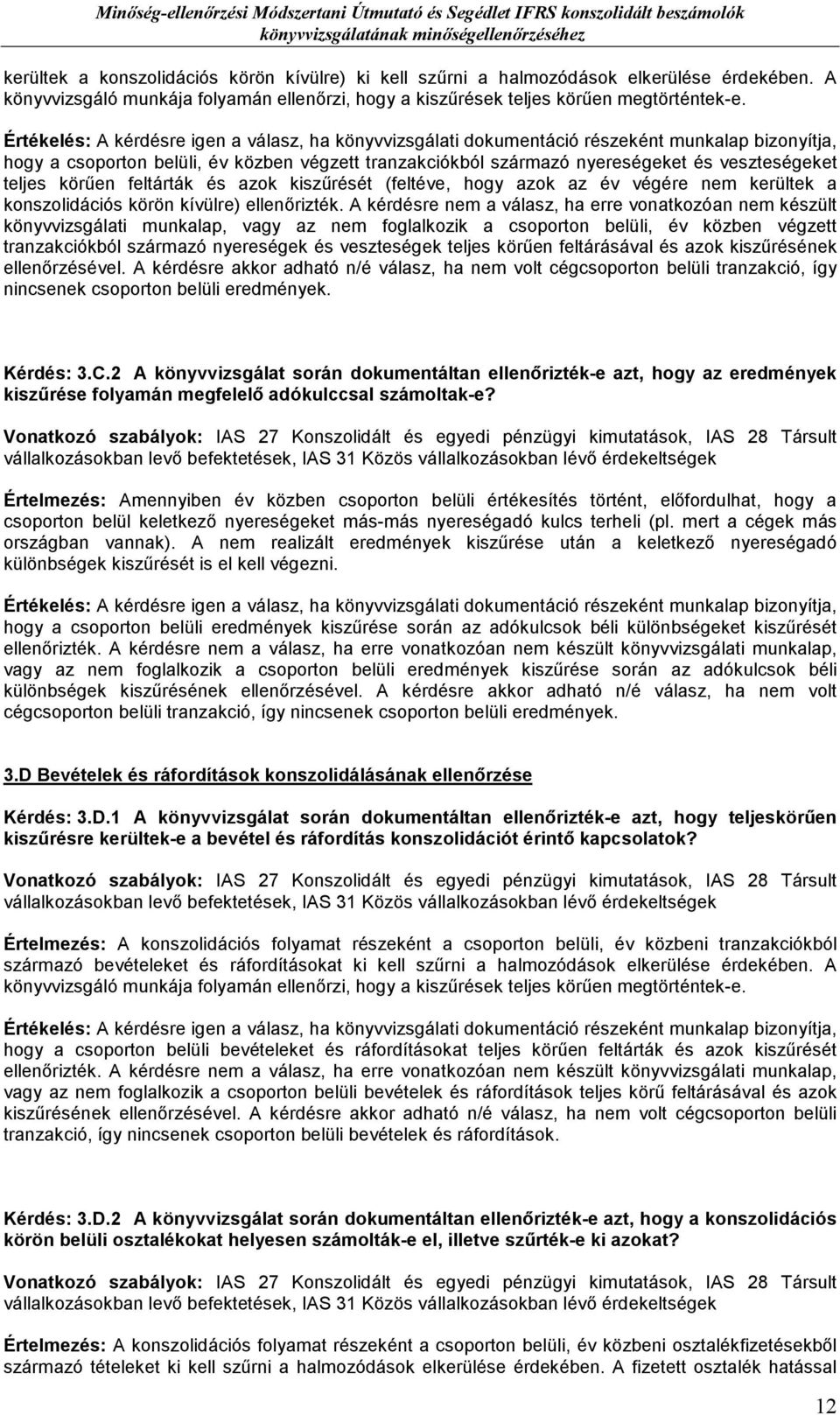Értékelés: A kérdésre igen a válasz, ha könyvvizsgálati dokumentáció részeként munkalap bizonyítja, hogy a csoporton belüli, év közben végzett tranzakciókból származó nyereségeket és veszteségeket