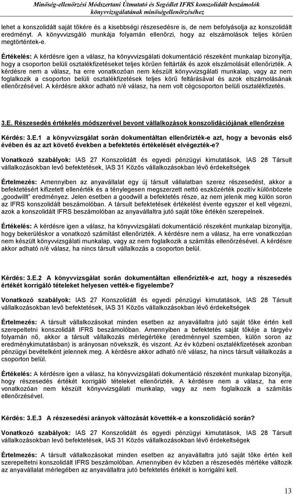 Értékelés: A kérdésre igen a válasz, ha könyvvizsgálati dokumentáció részeként munkalap bizonyítja, hogy a csoporton belüli osztalékfizetéseket teljes körően feltárták és azok elszámolását