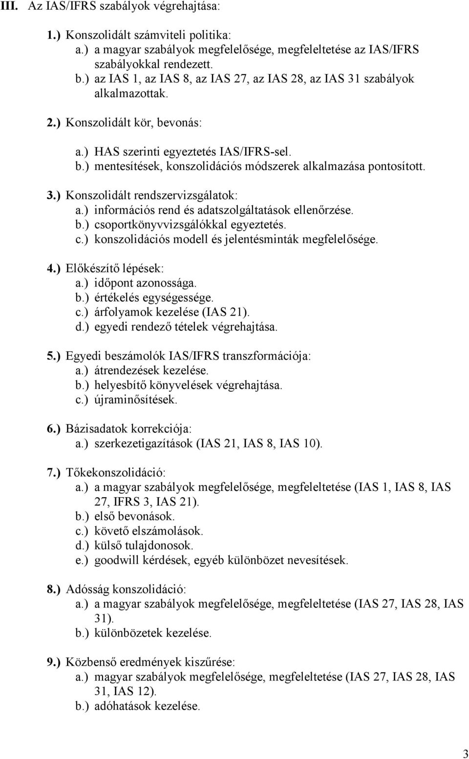 3.) Konszolidált rendszervizsgálatok: a.) információs rend és adatszolgáltatások ellenırzése. b.) csoportkönyvvizsgálókkal egyeztetés. c.) konszolidációs modell és jelentésminták megfelelısége. 4.