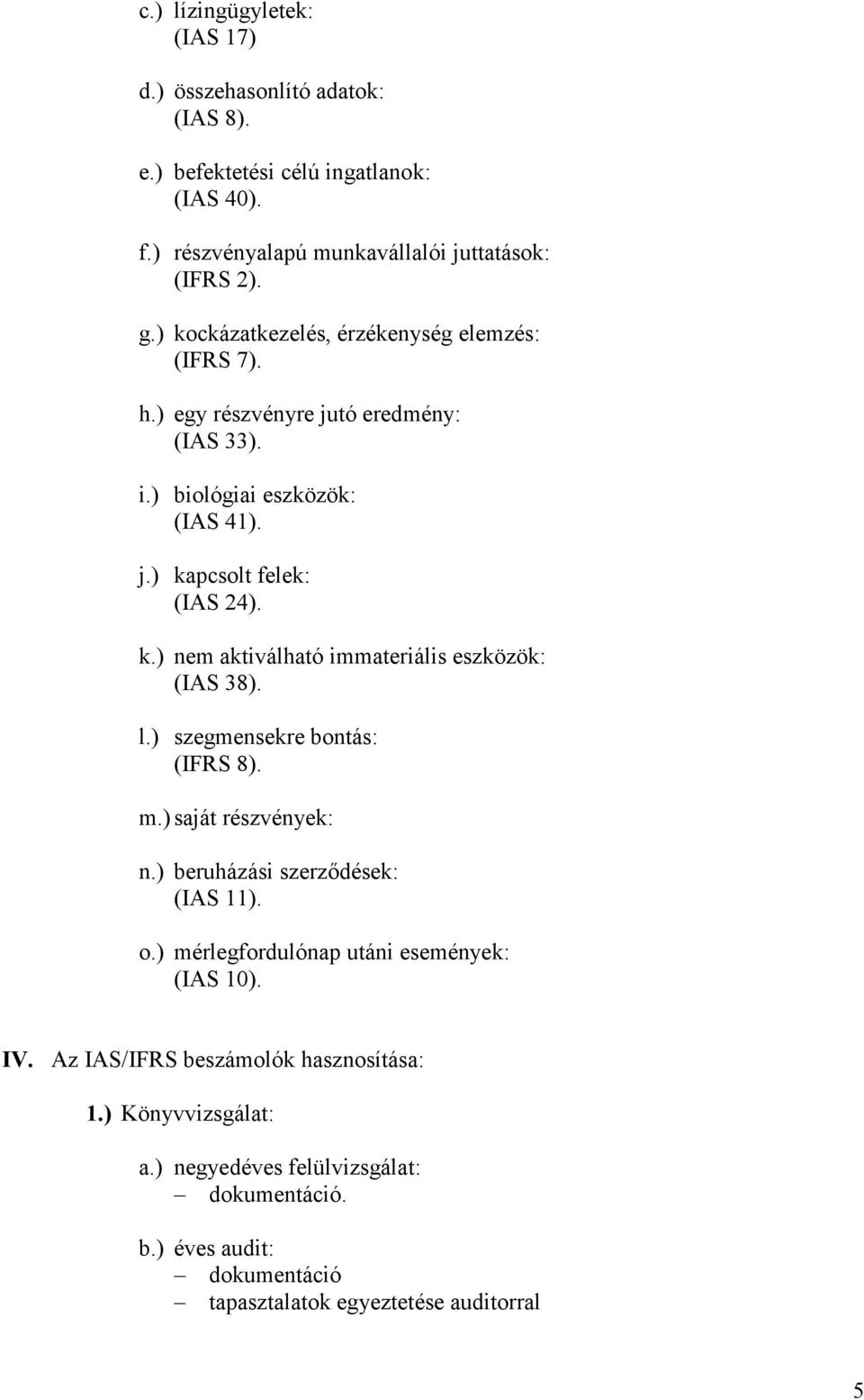 l.) szegmensekre bontás: (IFRS 8). m.) saját részvények: n.) beruházási szerzıdések: (IAS 11). o.) mérlegfordulónap utáni események: (IAS 10). IV.