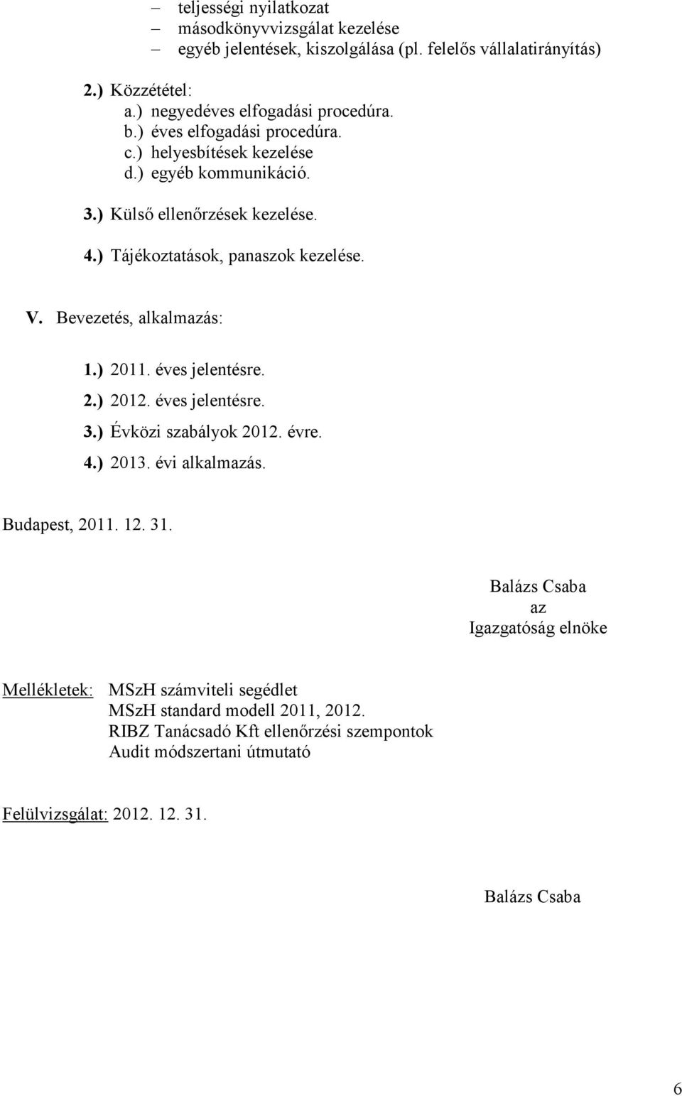 Bevezetés, alkalmazás: 1.) 2011. éves jelentésre. 2.) 2012. éves jelentésre. 3.) Évközi szabályok 2012. évre. 4.) 2013. évi alkalmazás. Budapest, 2011. 12. 31.