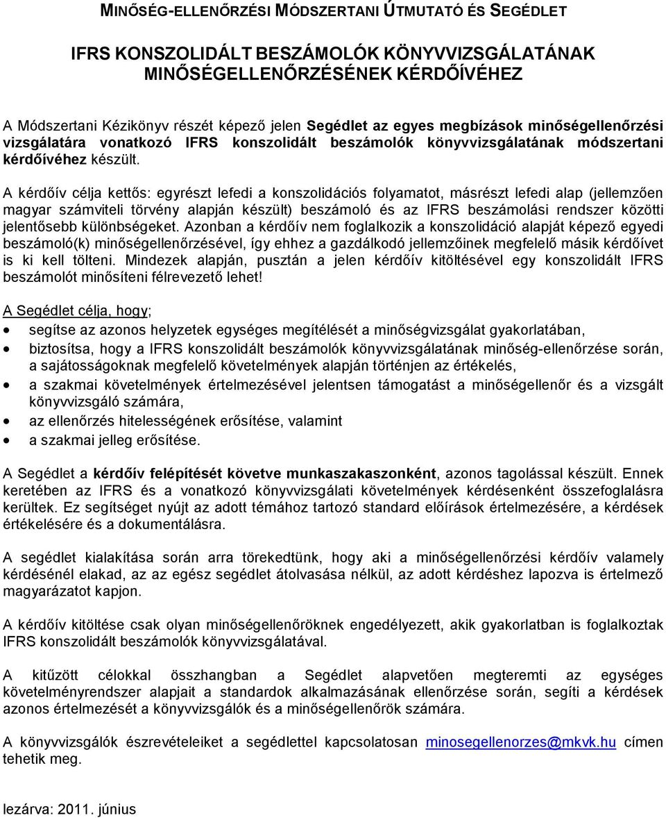 A kérdıív célja kettıs: egyrészt lefedi a konszolidációs folyamatot, másrészt lefedi alap (jellemzıen magyar számviteli törvény alapján készült) beszámoló és az IFRS beszámolási rendszer közötti