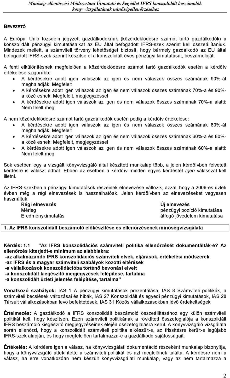 Mindezek mellett, a számviteli törvény lehetıséget biztosít, hogy bármely gazdálkodó az EU által befogadott IFRS-szek szerint készítse el a konszolidált éves pénzügyi kimutatását, beszámolóját.
