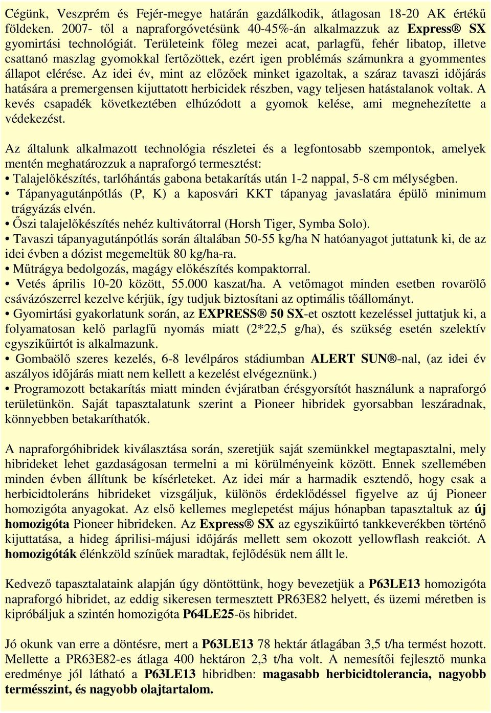 Az idei év, mint az elızıek minket igazoltak, a száraz tavaszi idıjárás hatására a premergensen kijuttatott herbicidek részben, vagy teljesen hatástalanok voltak.