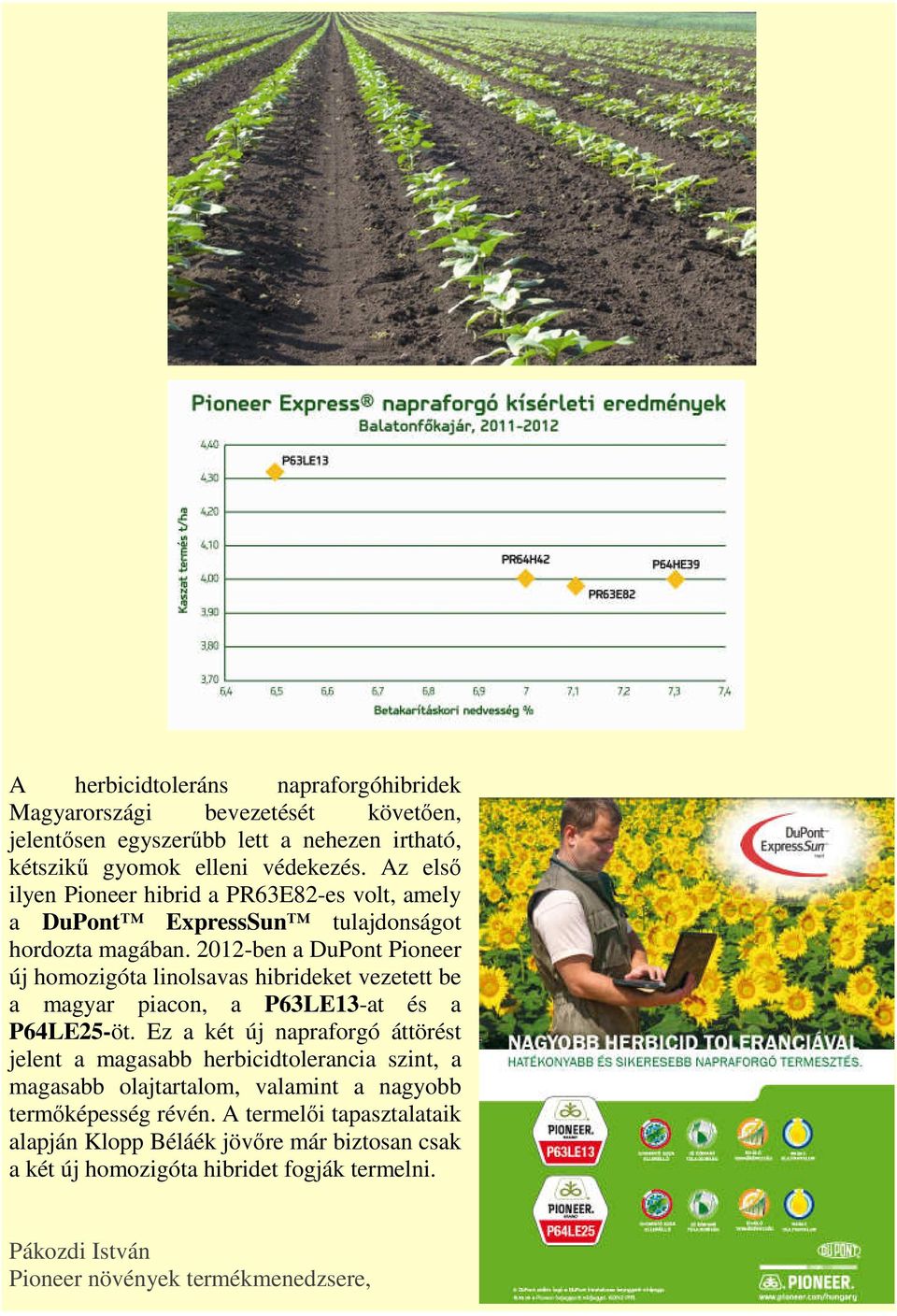 2012-ben a DuPont Pioneer új homozigóta linolsavas hibrideket vezetett be a magyar piacon, a P63LE13-at és a P64LE25-öt.