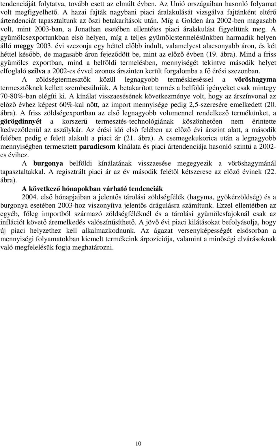 Míg a Golden ára 2002-ben magasabb volt, mint 2003-ban, a Jonathan esetében ellentétes piaci áralakulást figyeltünk meg.