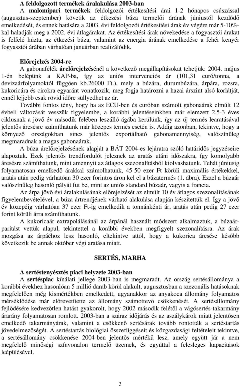 Az értékesítési árak növekedése a fogyasztói árakat is felfelé húzta, az étkezési búza, valamint az energia árának emelkedése a fehér kenyér fogyasztói árában várhatóan januárban realizálódik.