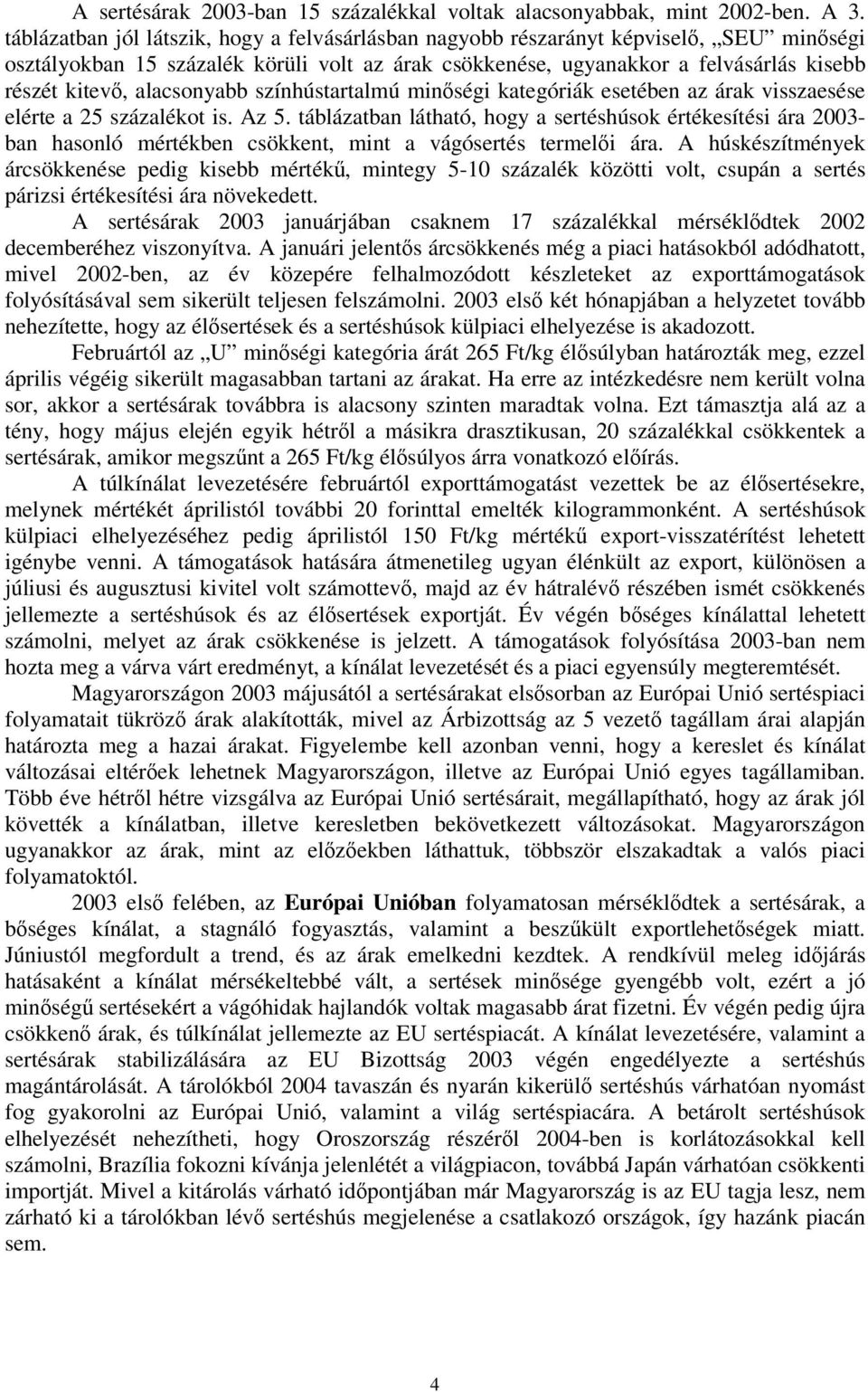 alacsonyabb színhústartalmú minségi kategóriák esetében az árak visszaesése elérte a 25 százalékot is. Az 5.
