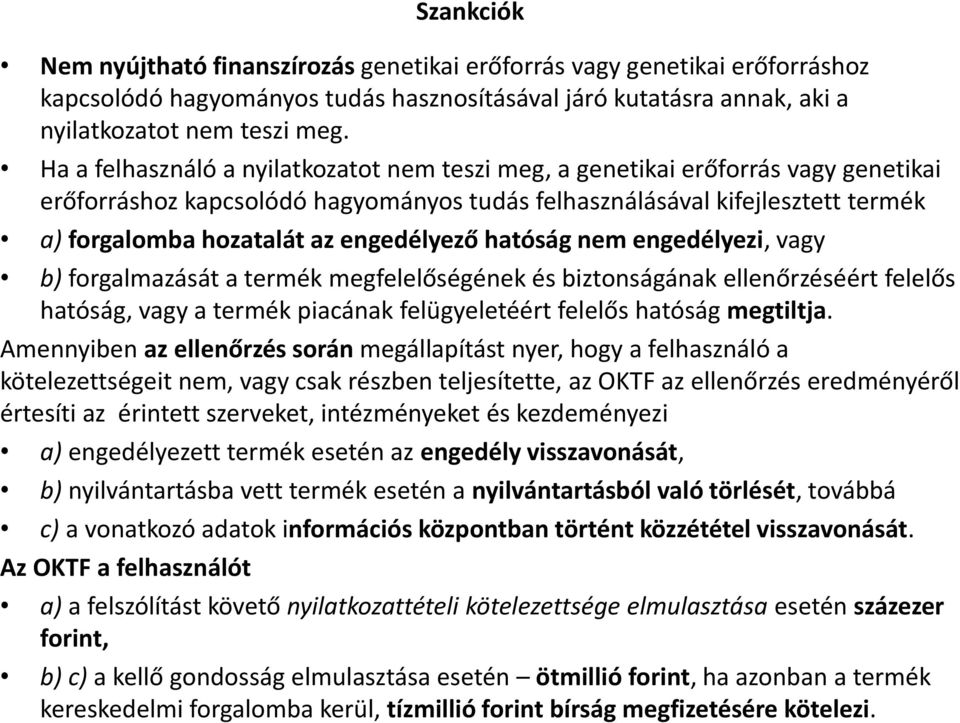 engedélyező hatóság nem engedélyezi, vagy b) forgalmazását a termék megfelelőségének és biztonságának ellenőrzéséért felelős hatóság, vagy a termék piacának felügyeletéért felelős hatóság megtiltja.