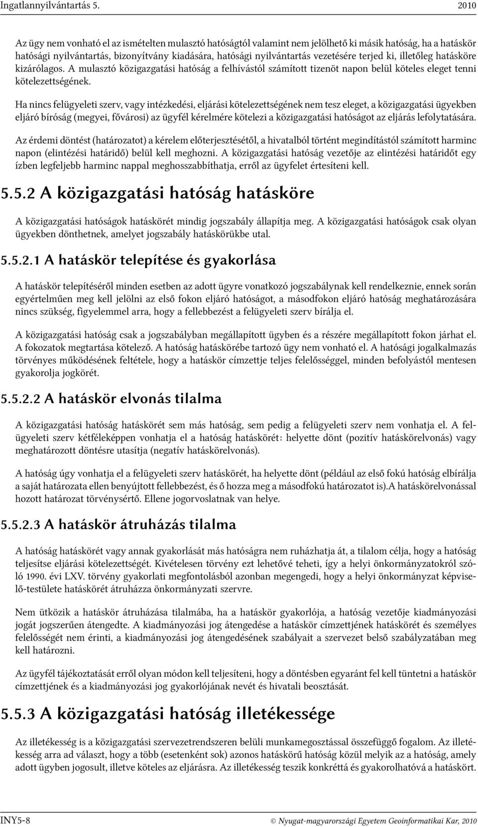 terjed ki, illetőleg hatásköre kizárólagos. A mulasztó közigazgatási hatóság a felhívástól számított tizenöt napon belül köteles eleget tenni kötelezettségének.