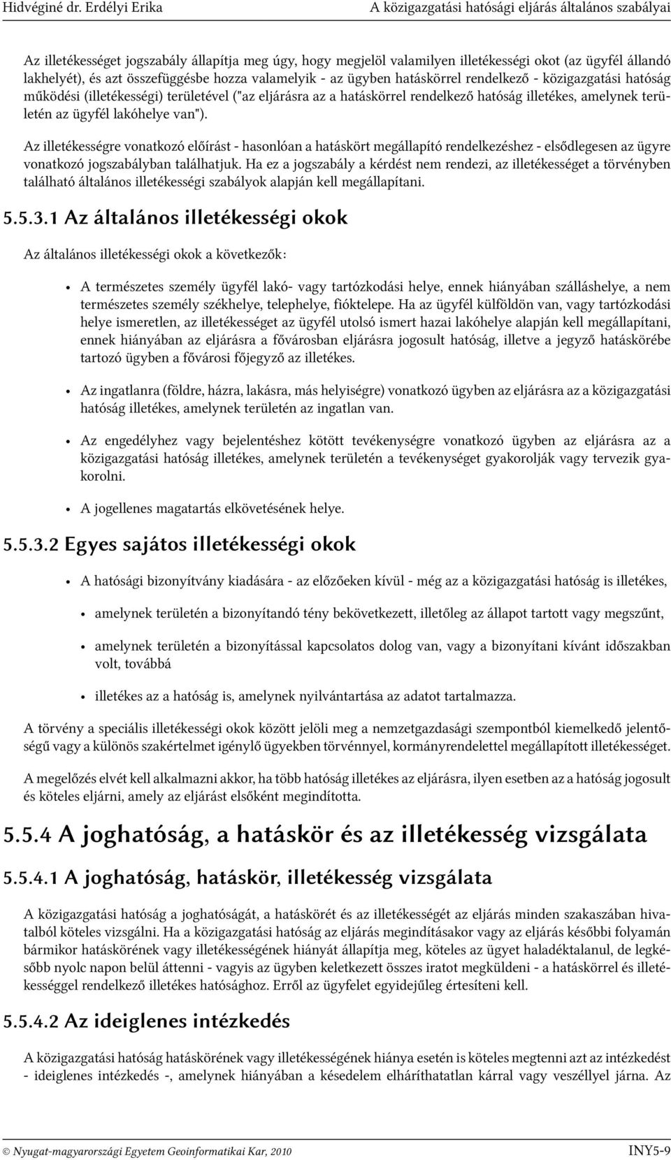 összefüggésbe hozza valamelyik - az ügyben hatáskörrel rendelkező - közigazgatási hatóság működési (illetékességi) területével ("az eljárásra az a hatáskörrel rendelkező hatóság illetékes, amelynek