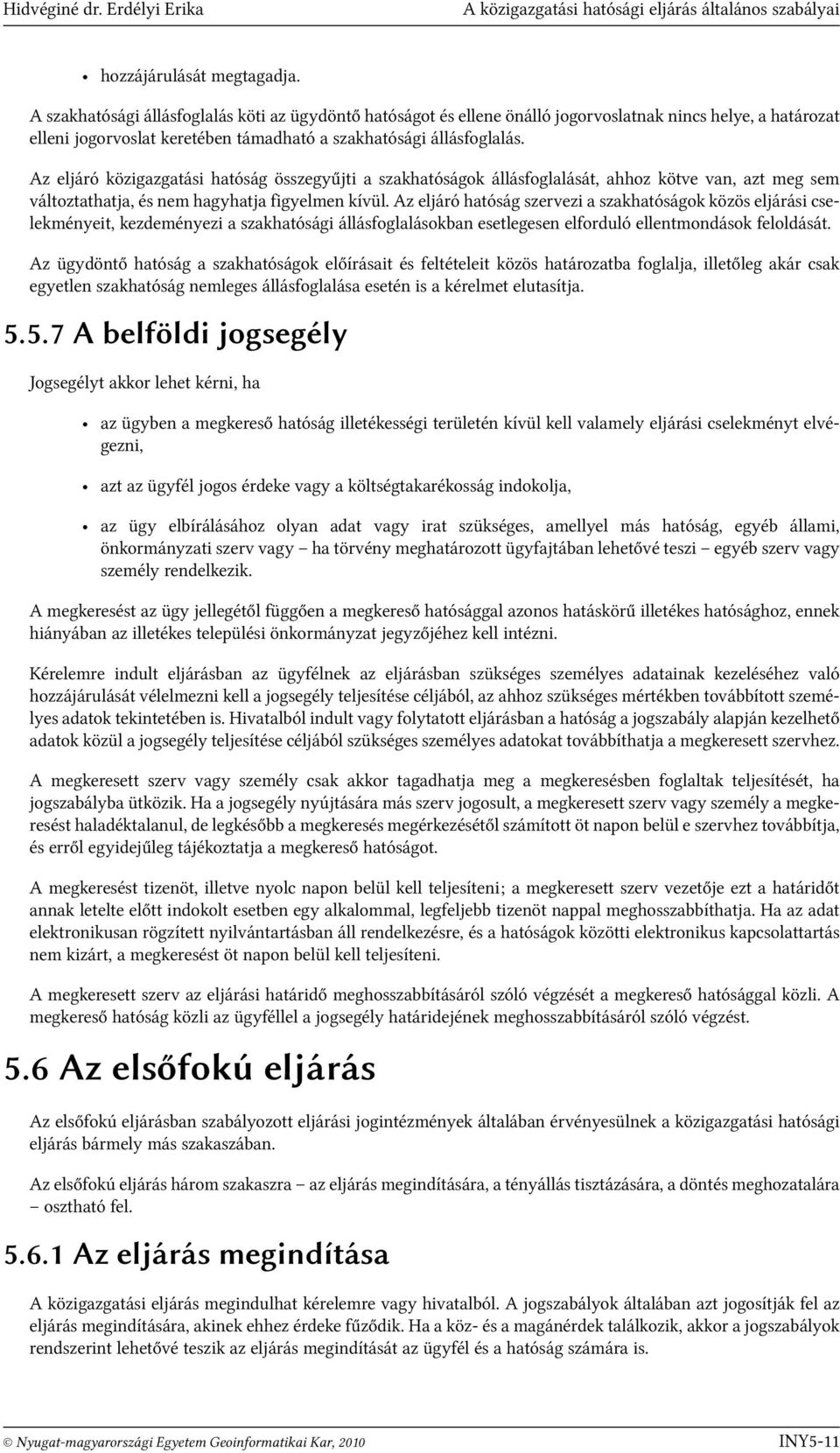 Az eljáró közigazgatási hatóság összegyűjti a szakhatóságok állásfoglalását, ahhoz kötve van, azt meg sem változtathatja, és nem hagyhatja figyelmen kívül.