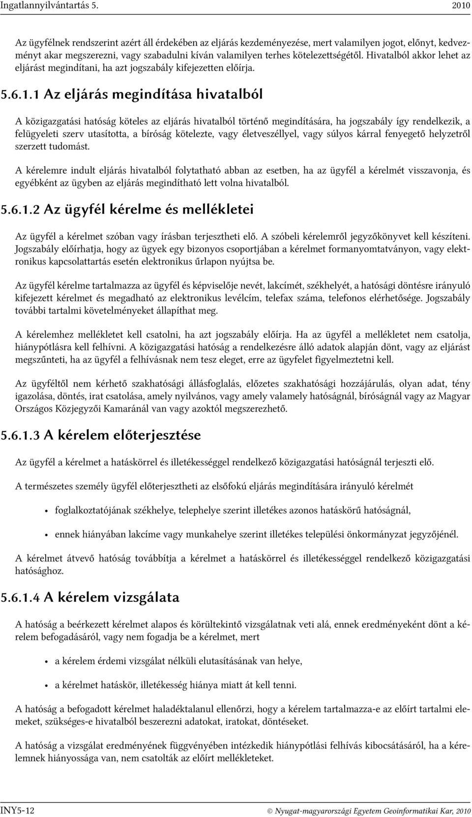 Hivatalból akkor lehet az eljárást megindítani, ha azt jogszabály kifejezetten előírja. 5.6.1.