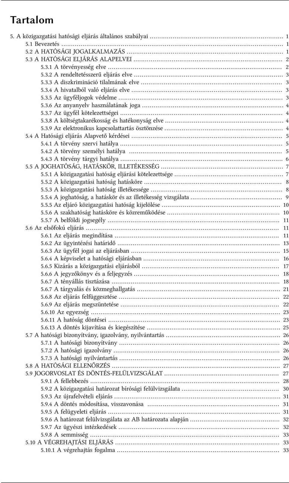 .. 4 5.3.8 A költségtakarékosság és hatékonyság elve... 4 5.3.9 Az elektronikus kapcsolattartás ösztönzése... 4 5.4 A Hatósági eljárás Alapvető kérdései... 5 5.4.1 A törvény szervi hatálya... 5 5.4.2 A törvény személyi hatálya.