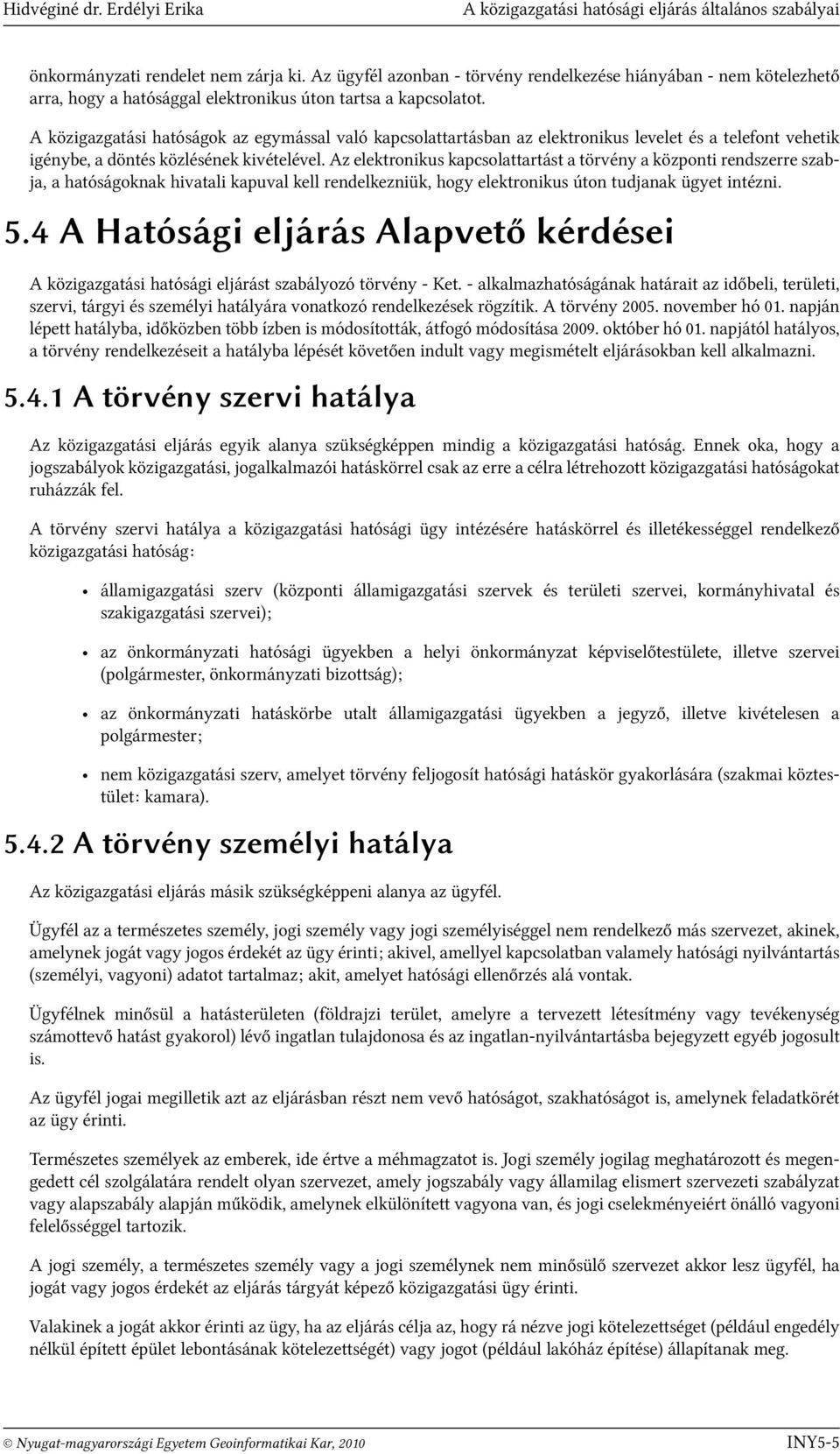 A közigazgatási hatóságok az egymással való kapcsolattartásban az elektronikus levelet és a telefont vehetik igénybe, a döntés közlésének kivételével.