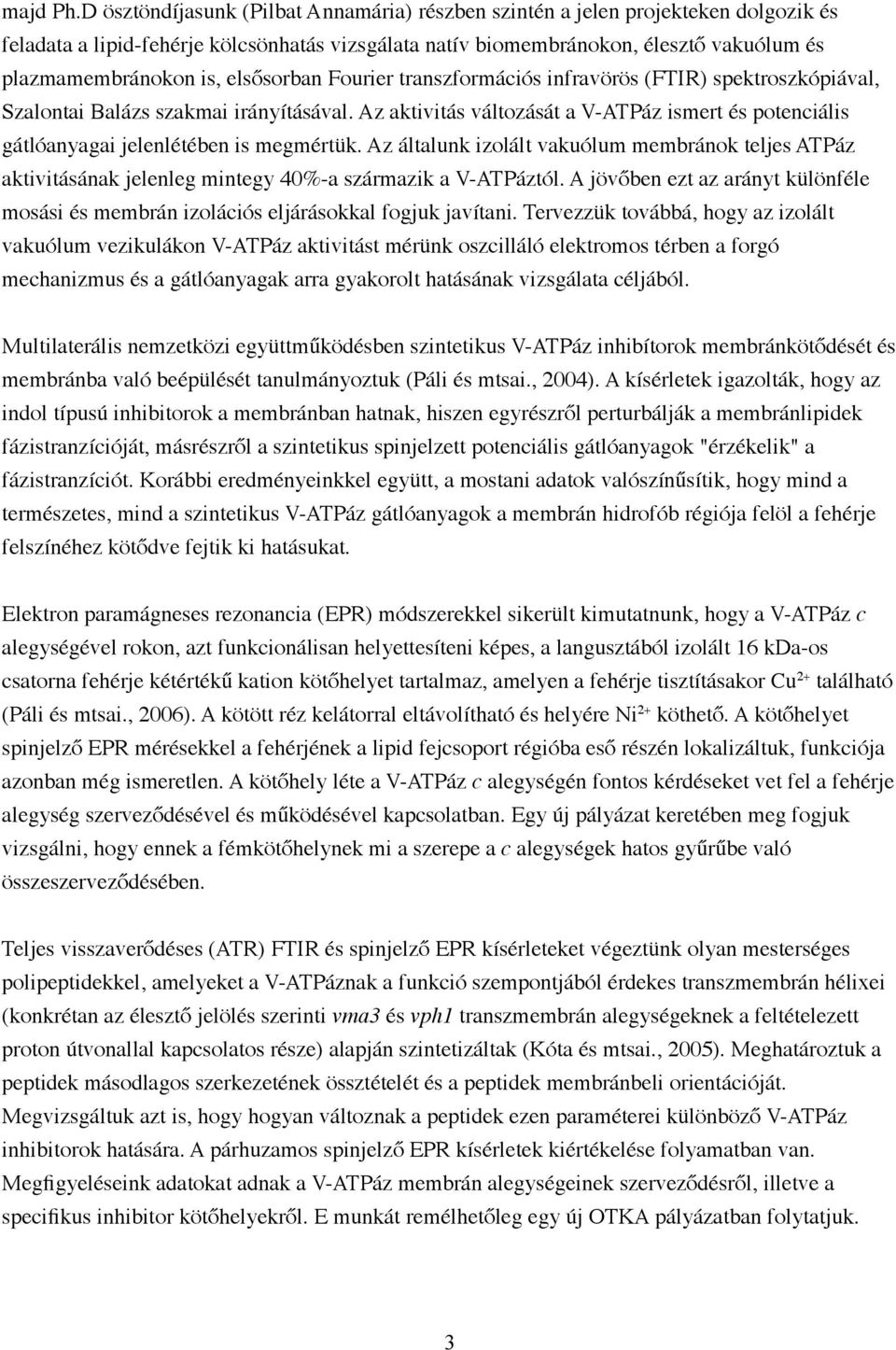 elsősorban Fourier transzformációs infravörös (FTIR) spektroszkópiával, Szalontai Balázs szakmai irányításával.