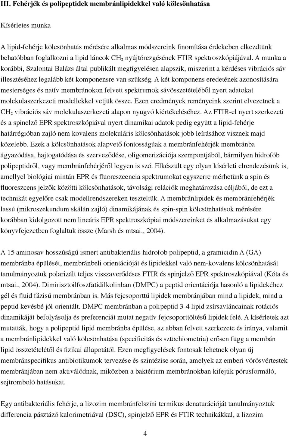 A munka a korábbi, Szalontai Balázs által publikált megfigyelésen alapszik, miszerint a kérdéses vibrációs sáv illesztéséhez legalább két komponensre van szükség.