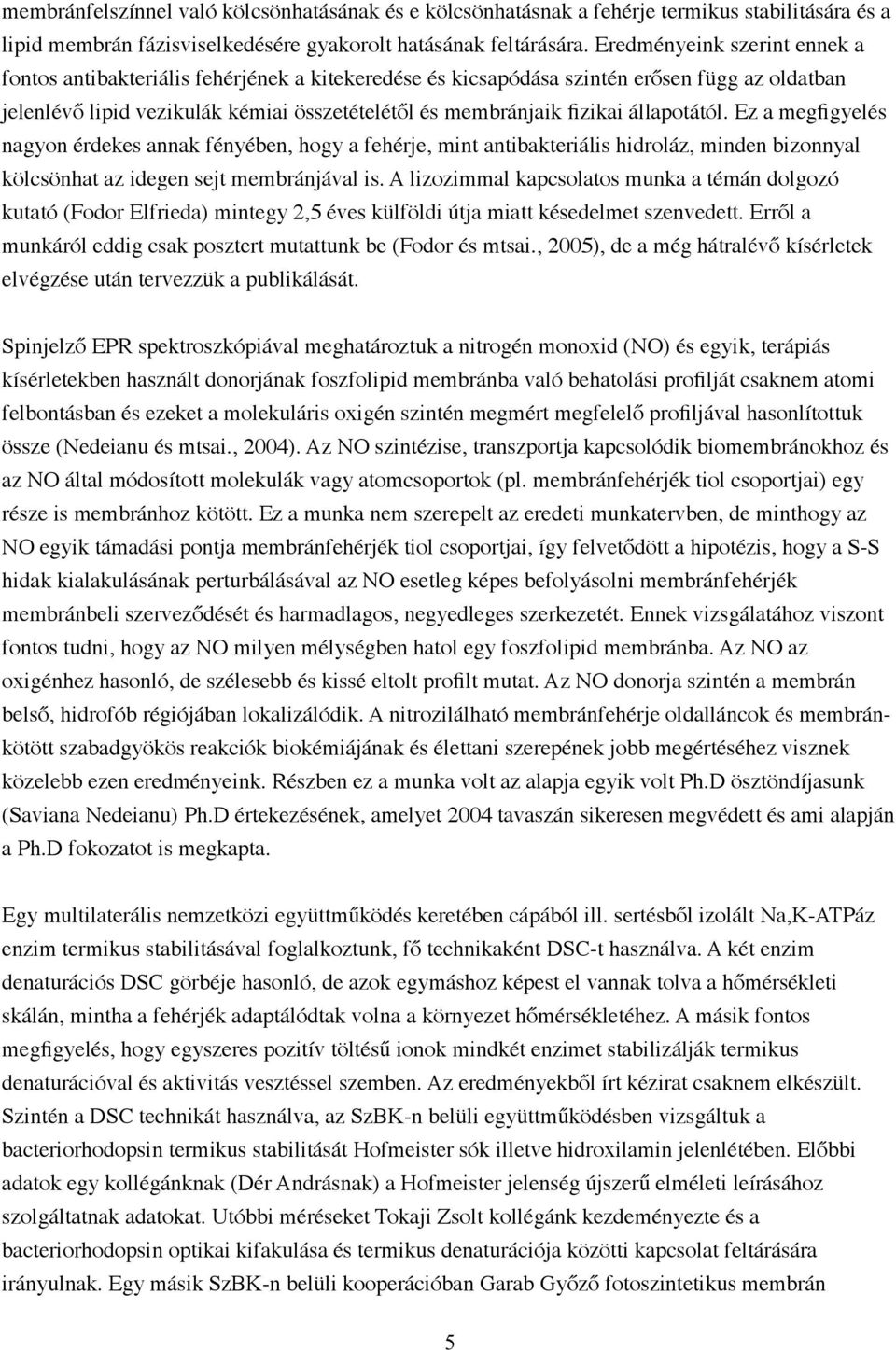 állapotától. Ez a megfigyelés nagyon érdekes annak fényében, hogy a fehérje, mint antibakteriális hidroláz, minden bizonnyal kölcsönhat az idegen sejt membránjával is.