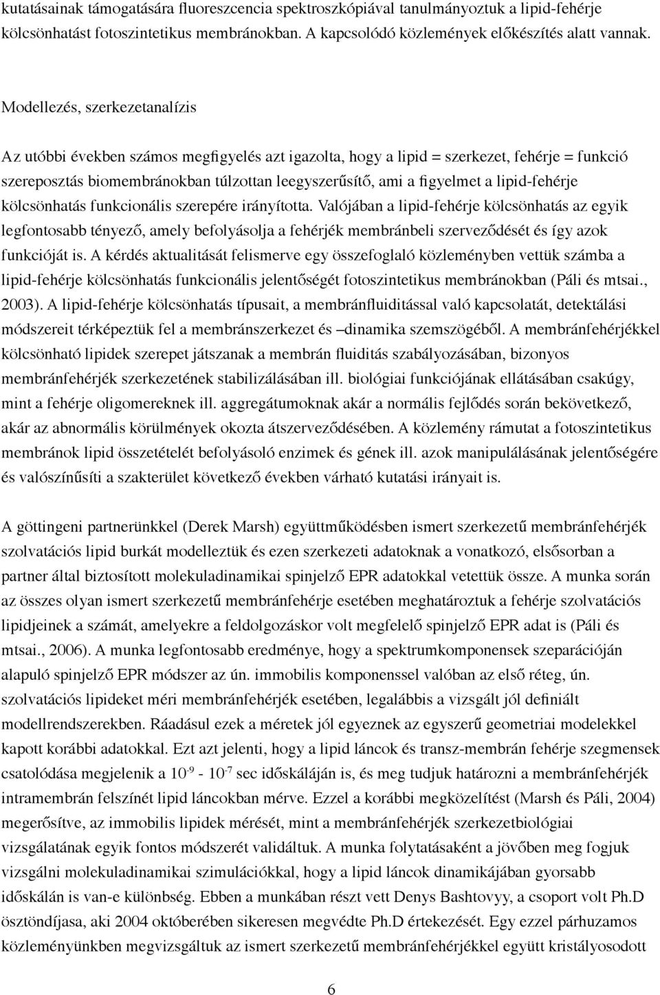 lipid-fehérje kölcsönhatás funkcionális szerepére irányította.