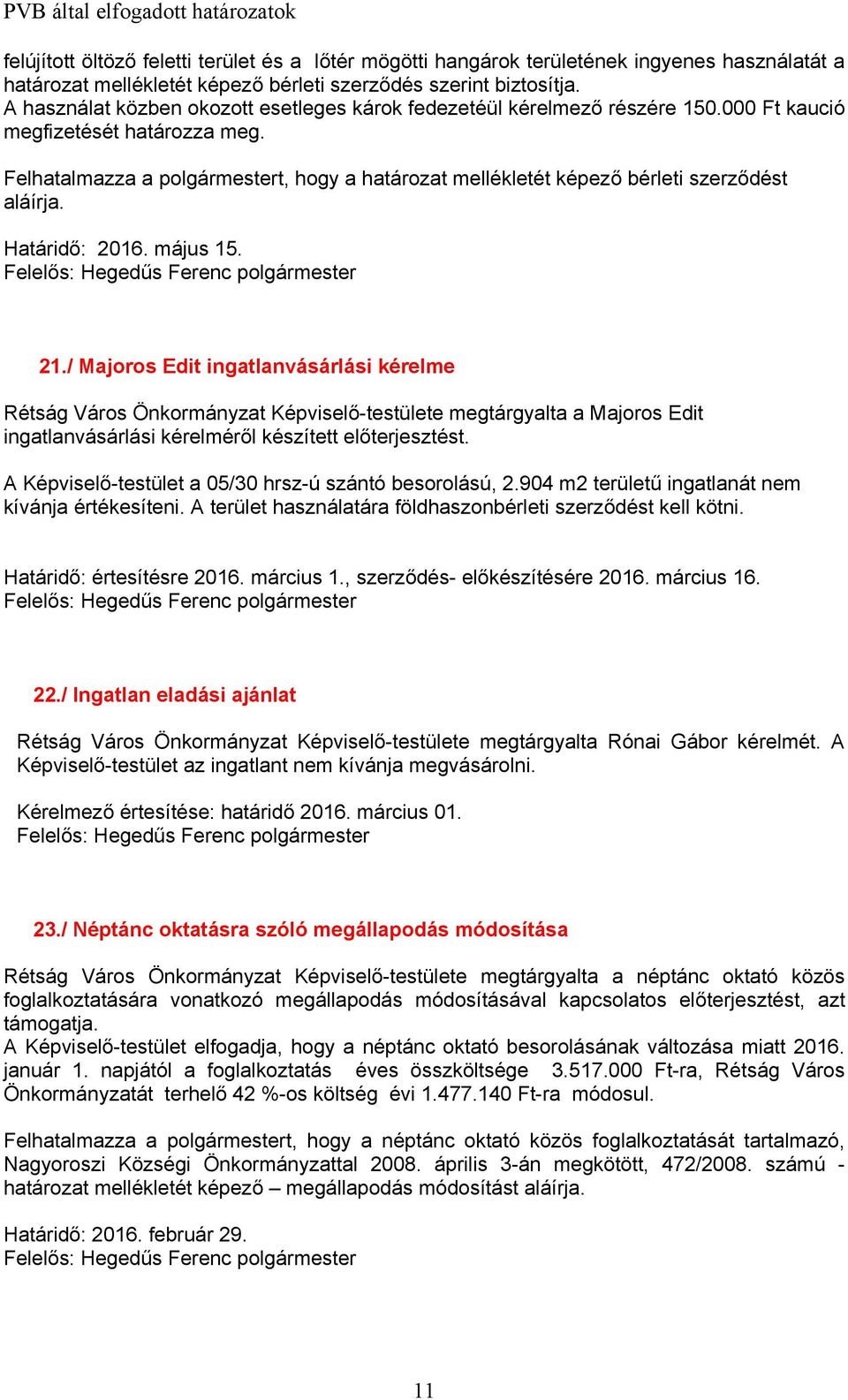 Felhatalmazza a polgármestert, hogy a határozat mellékletét képező bérleti szerződést aláírja. Határidő: 2016. május 15. 21.