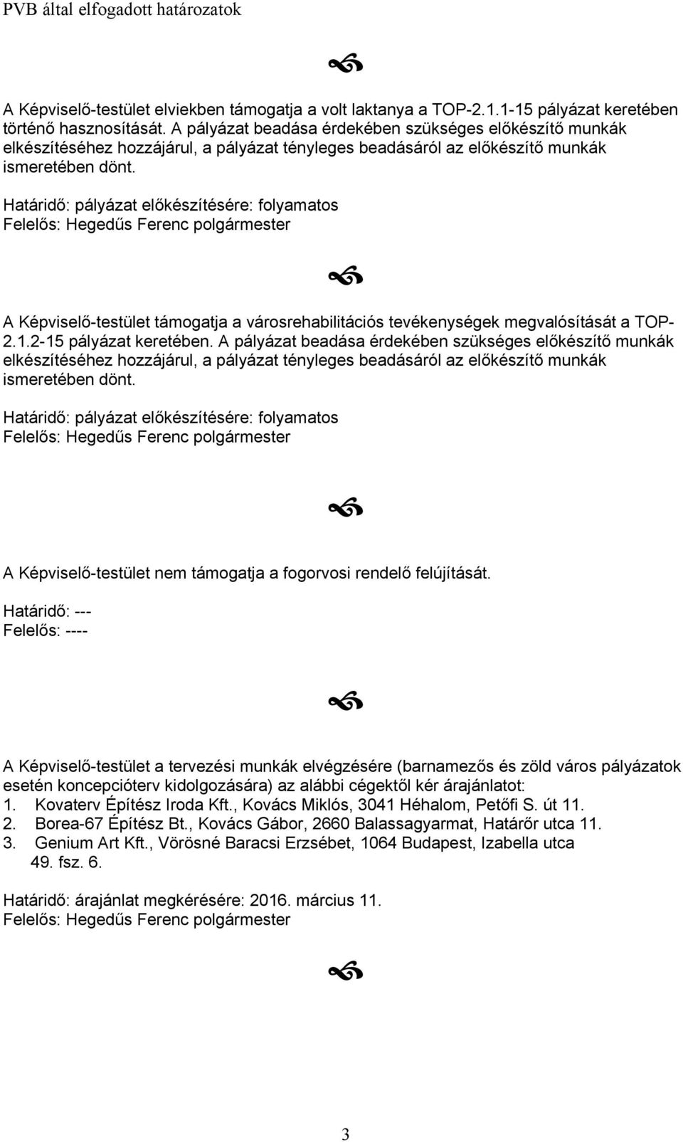 Határidő: pályázat előkészítésére: folyamatos A Képviselő-testület támogatja a városrehabilitációs tevékenységek megvalósítását a TOP- 2.1.2-15 pályázat keretében.