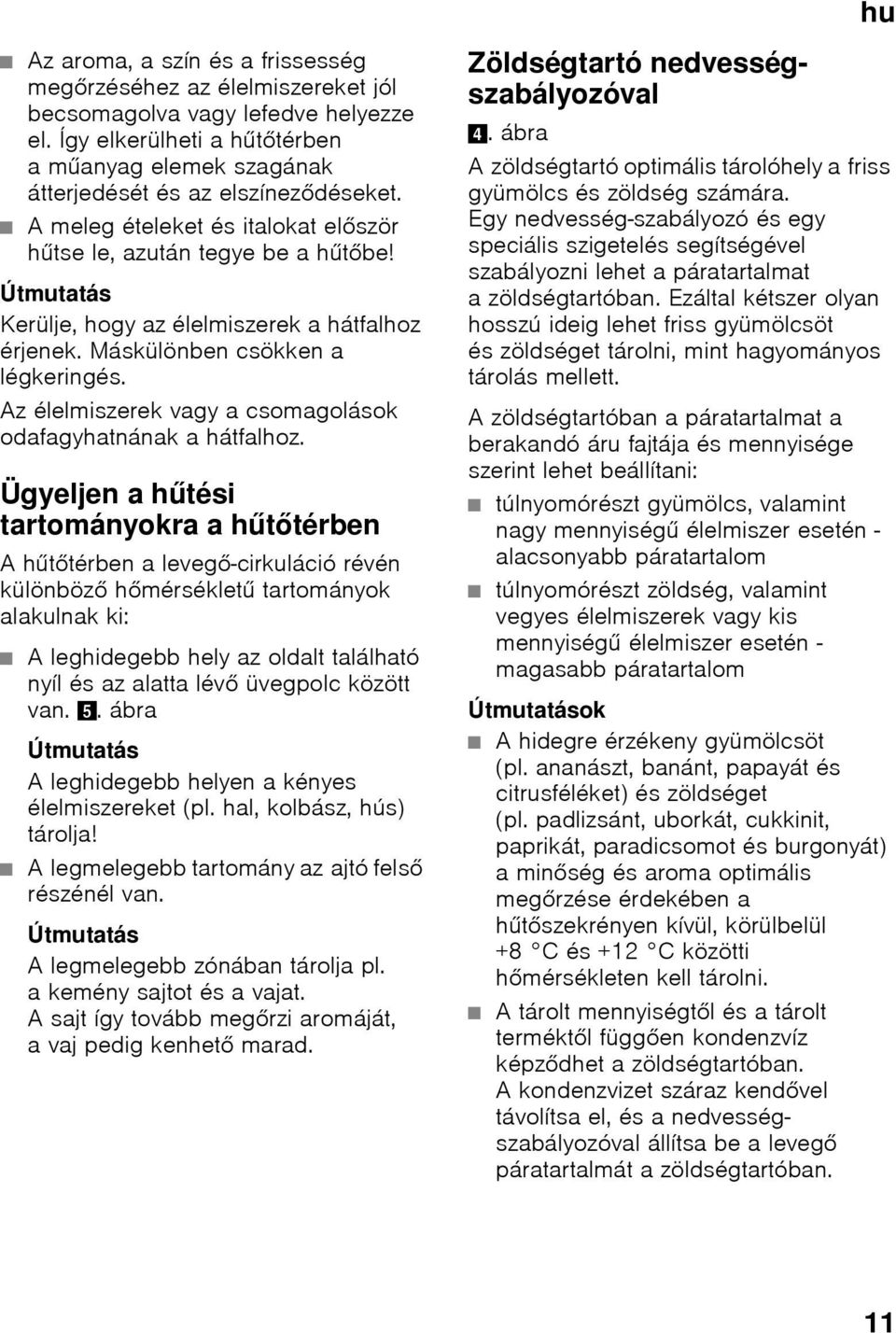 Az élelmiszerek vagy a csomagolások odafagyhatnának a hátfalhoz.