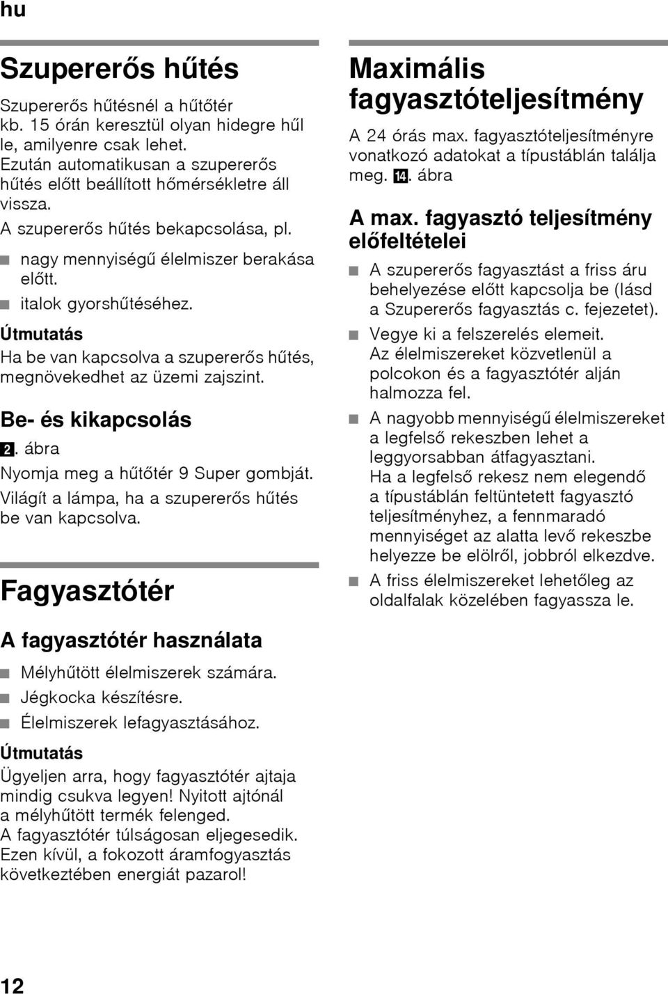 ábra Nyomja meg a hűtőtér 9 Super gombját. Világít alámpa, ha aszupererős hűtés be van kapcsolva. Fagyasztótér Maximális fagyasztóteljesítmény A 24 órás max.