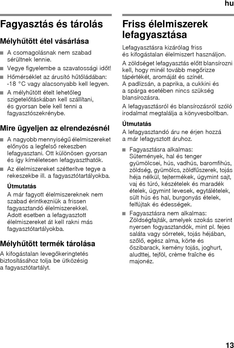 Mire ügyeljen az elrendezésnél A nagyobb mennyiségű élelmiszereket előnyös a legfelső rekeszben lefagyasztani. Ott különösen gyorsan és így kíméletesen lefagyaszthatók.