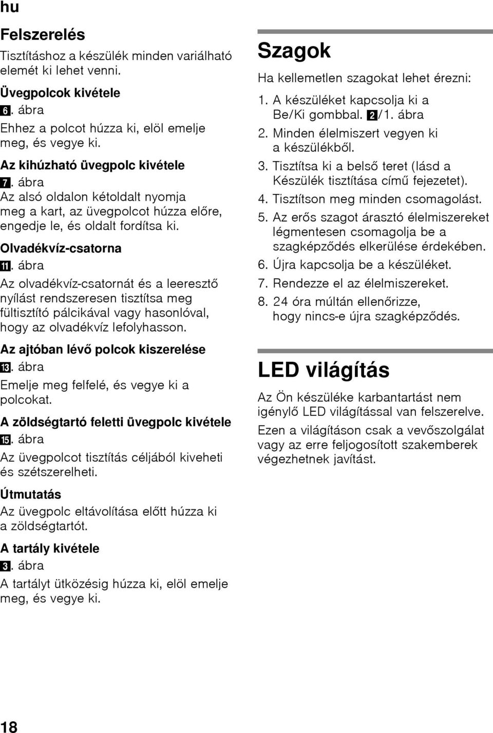 ábra Az olvadékvíz-csatornát és a leeresztő nyílást rendszeresen tisztítsa meg fültisztító pálcikával vagy hasonlóval, hogy az olvadékvíz lefolyhasson. Az ajtóban lévő polcok kiszerelése -.