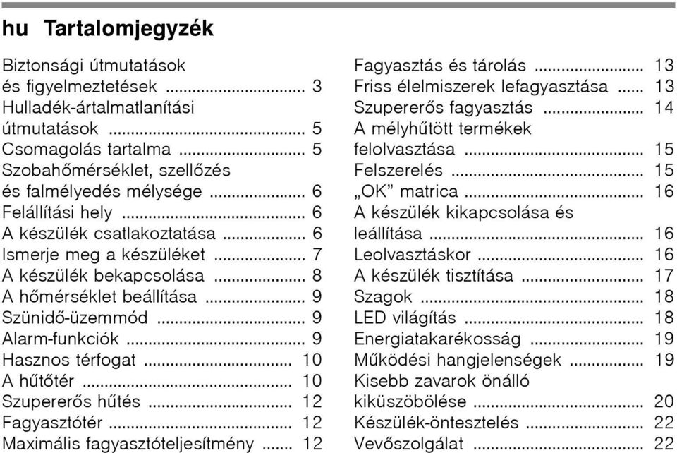 .. 9 Hasznos térfogat... 10 Ahűtőtér... 10 Szupererős hűtés... 12 Fagyasztótér... 12 Maximális fagyasztóteljesítmény... 12 Fagyasztás és tárolás... 13 Friss élelmiszerek lefagyasztása.