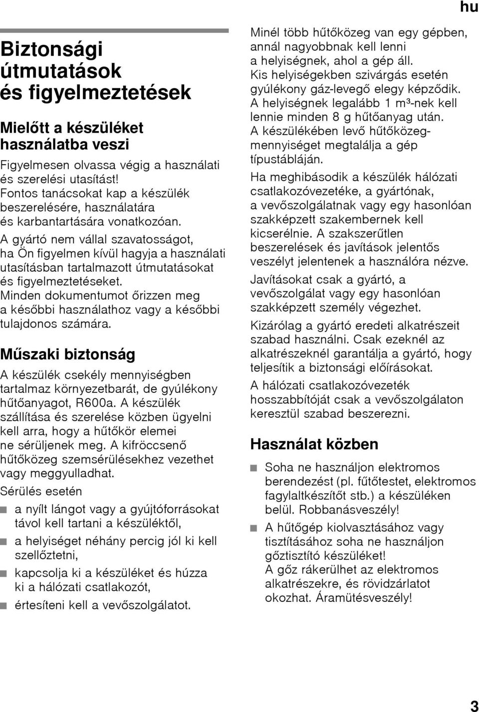 A gyártó nem vállal szavatosságot, ha Ön figyelmen kívül hagyja a használati utasításban tartalmazott útmutatásokat és figyelmeztetéseket.