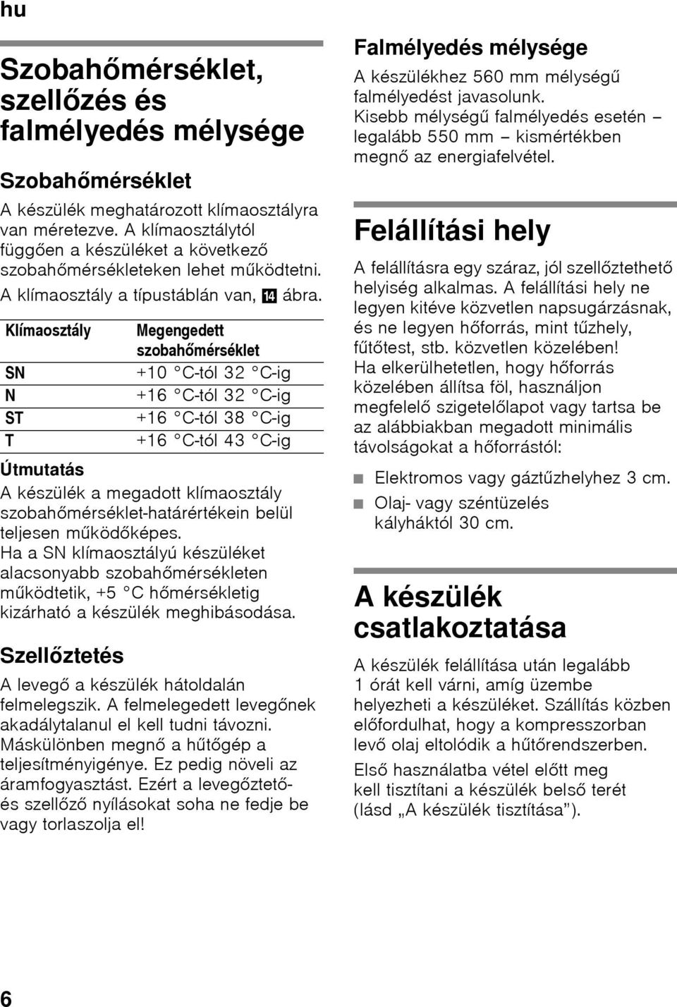 Klímaosztály SN N ST T A készülék a megadott klímaosztály szobahőmérséklet-határértékein belül teljesen működőképes.