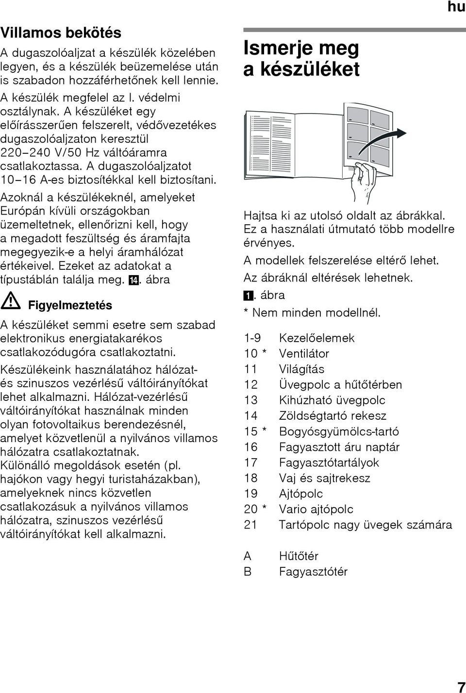 Azoknál a készülékeknél, amelyeket Európán kívüli országokban üzemeltetnek, ellenőrizni kell, hogy a megadott feszültség és áramfajta megegyezik-e a helyi áramhálózat értékeivel.