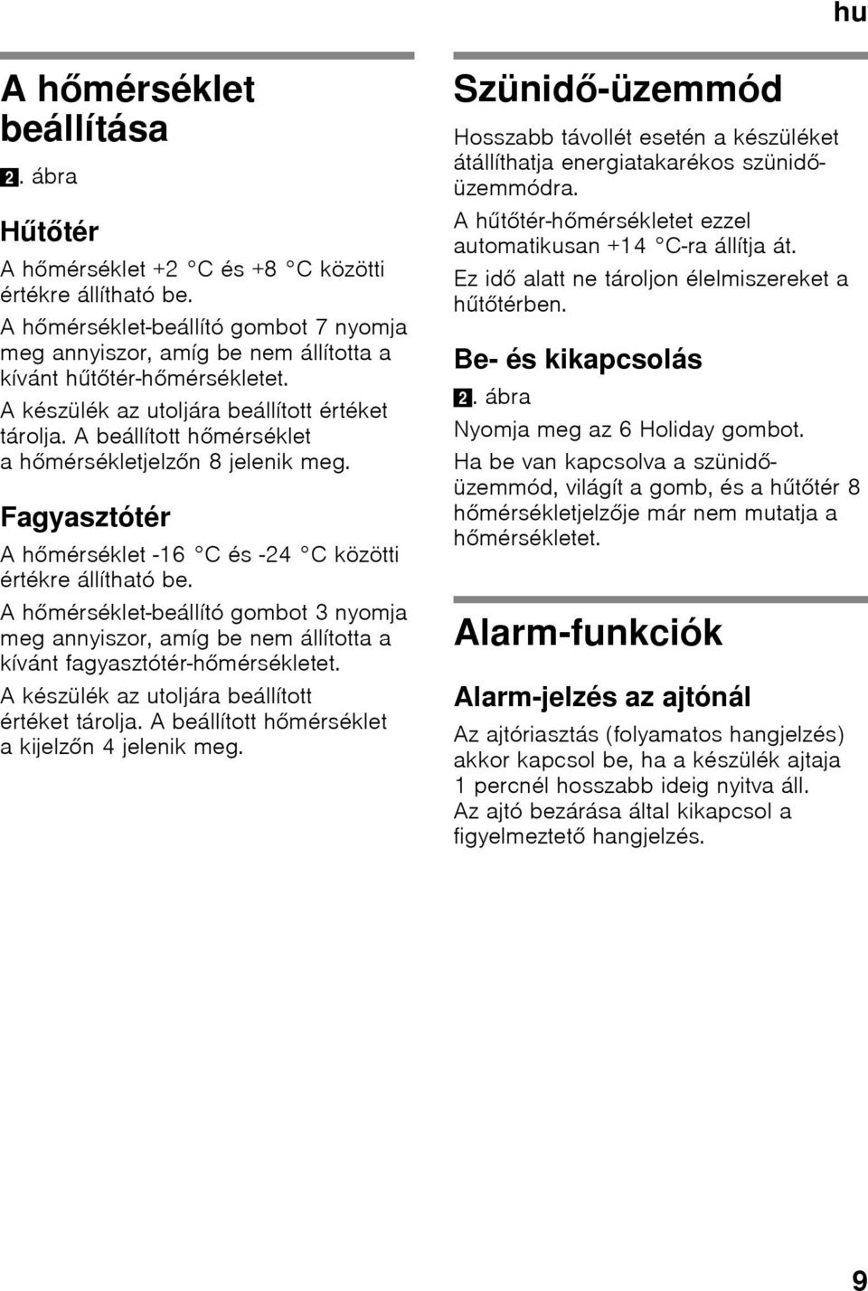 A beállított hőmérséklet ahőmérsékletjelzőn 8 jelenik meg. Fagyasztótér Ahőmérséklet -16 C és -24 C közötti értékre állítható be.