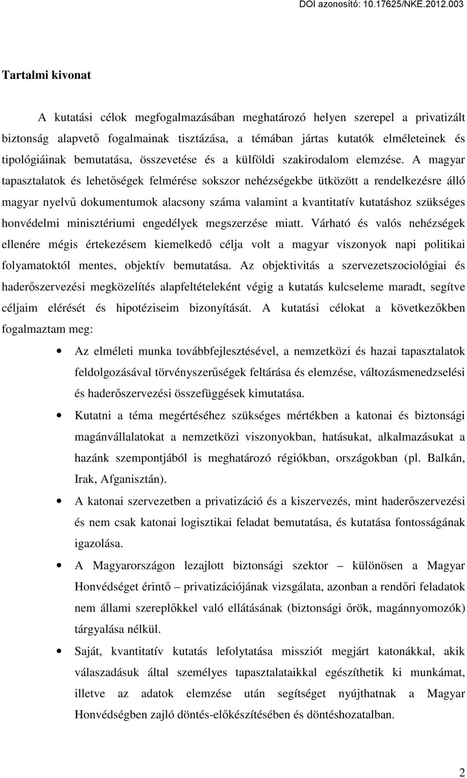 A magyar tapasztalatok és lehetőségek felmérése sokszor nehézségekbe ütközött a rendelkezésre álló magyar nyelvű dokumentumok alacsony száma valamint a kvantitatív kutatáshoz szükséges honvédelmi