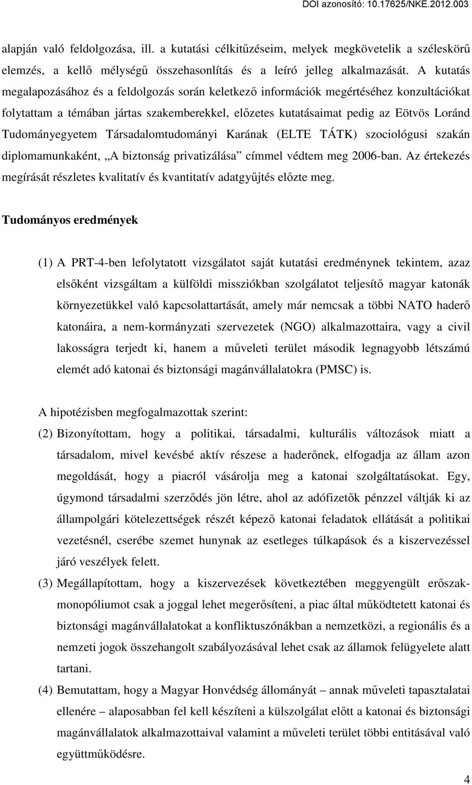 Tudományegyetem Társadalomtudományi Karának (ELTE TÁTK) szociológusi szakán diplomamunkaként, A biztonság privatizálása címmel védtem meg 2006-ban.