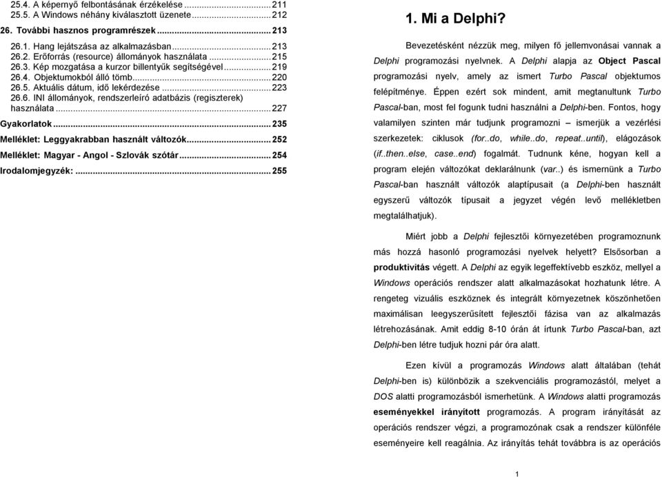 ..227 Gyakorlatok...235 Melléklet: Leggyakrabban használt változók...252 Melléklet: Magyar - Angol - Szlovák szótár...254 Irodalomjegyzék:...255 1. Mi a Delphi?