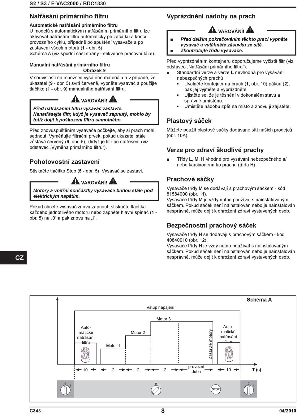 Manuální natřásání primárního filtru Obrázek 9 V souvislosti na množství vysátého materiálu a v případě, že ukazatel (9 - obr. 5) svítí červeně, vypněte vysavač a použijte tlačítko (1 - obr.