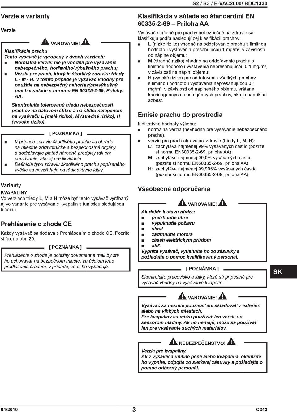 AA. Skontrolujte tolerovanú triedu nebezpečnosti prachov na dátovom štítku a na štítku nalepenom na vysávači: L (malé riziko), M (stredné riziko), H (vysoké riziko).
