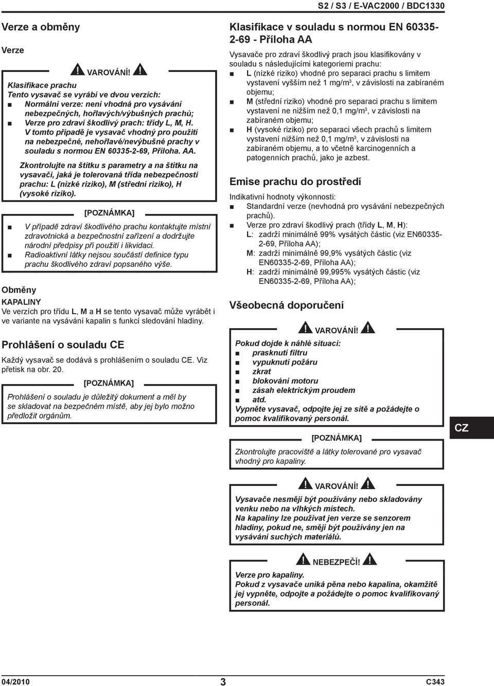 Zkontrolujte na štítku s parametry a na štítku na vysavači, jaká je tolerovaná třída nebezpečnosti prachu: L (nízké riziko), M (střední riziko), H (vysoké riziko).