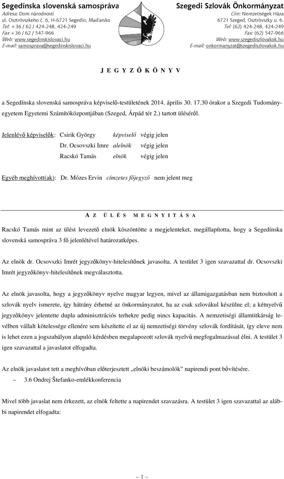 szegediszlovakok.hu E-mail: samosprava@segedinskislovaci.hu E-mail: onkormanyzat@szegediszlovakok.hu JEGYZŐ KÖNYV a Segedínska slovenská samospráva képviselő-testületének 2014. április 30. 17.