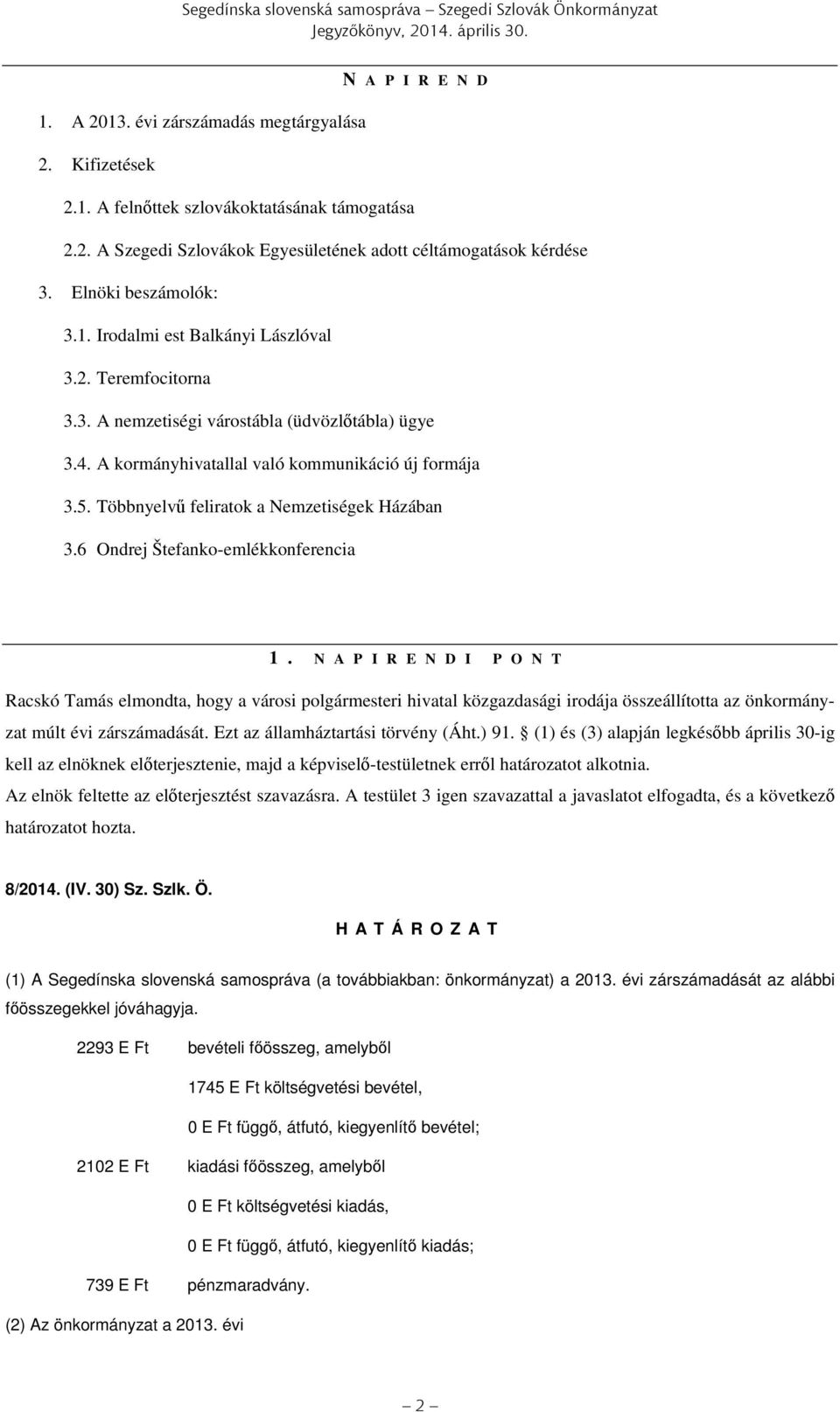 A kormányhivatallal való kommunikáció új formája 3.5. Többnyelvű feliratok a Nemzetiségek Házában 3.6 Ondrej Štefanko-emlékkonferencia 1.