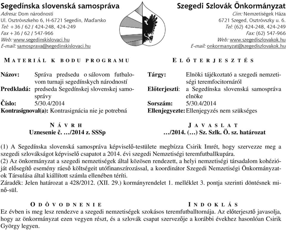 szegediszlovakok.hu E-mail: samosprava@segedinskislovaci.hu E-mail: onkormanyzat@szegediszlovakok.