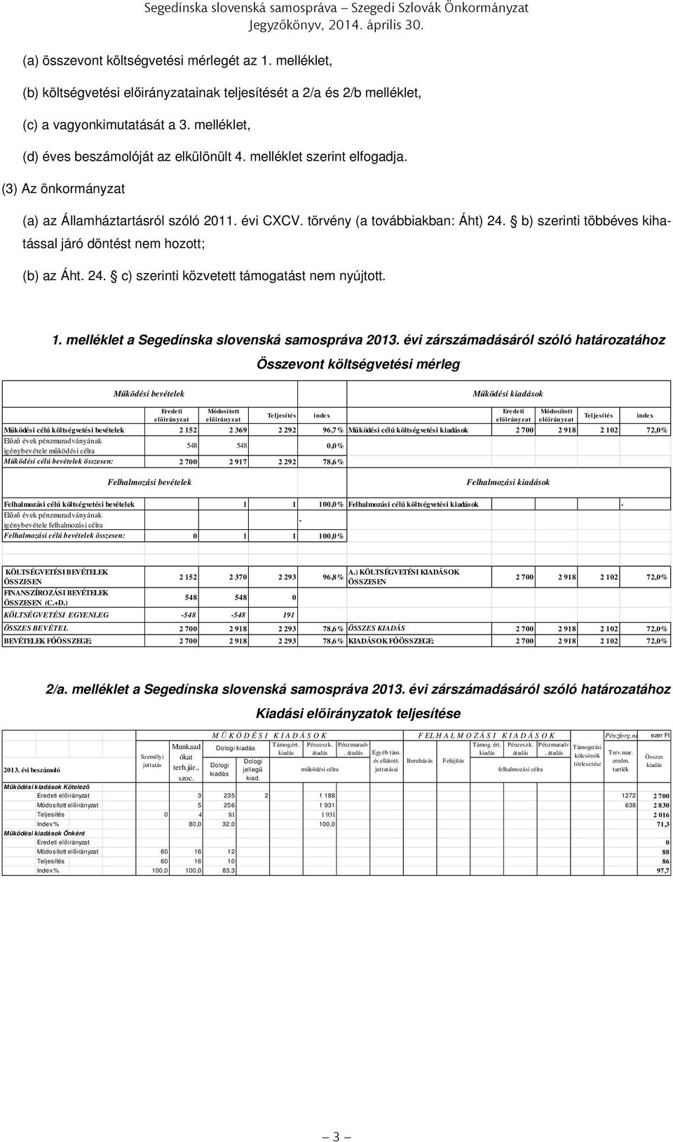 (3) Az önkormányzat (a) az Államháztartásról szóló 2011. évi CXCV. törvény (a továbbiakban: Áht) 24. b) szerinti többéves kihatással járó döntést nem hozott; (b) az Áht. 24. c) szerinti közvetett támogatást nem nyújtott.