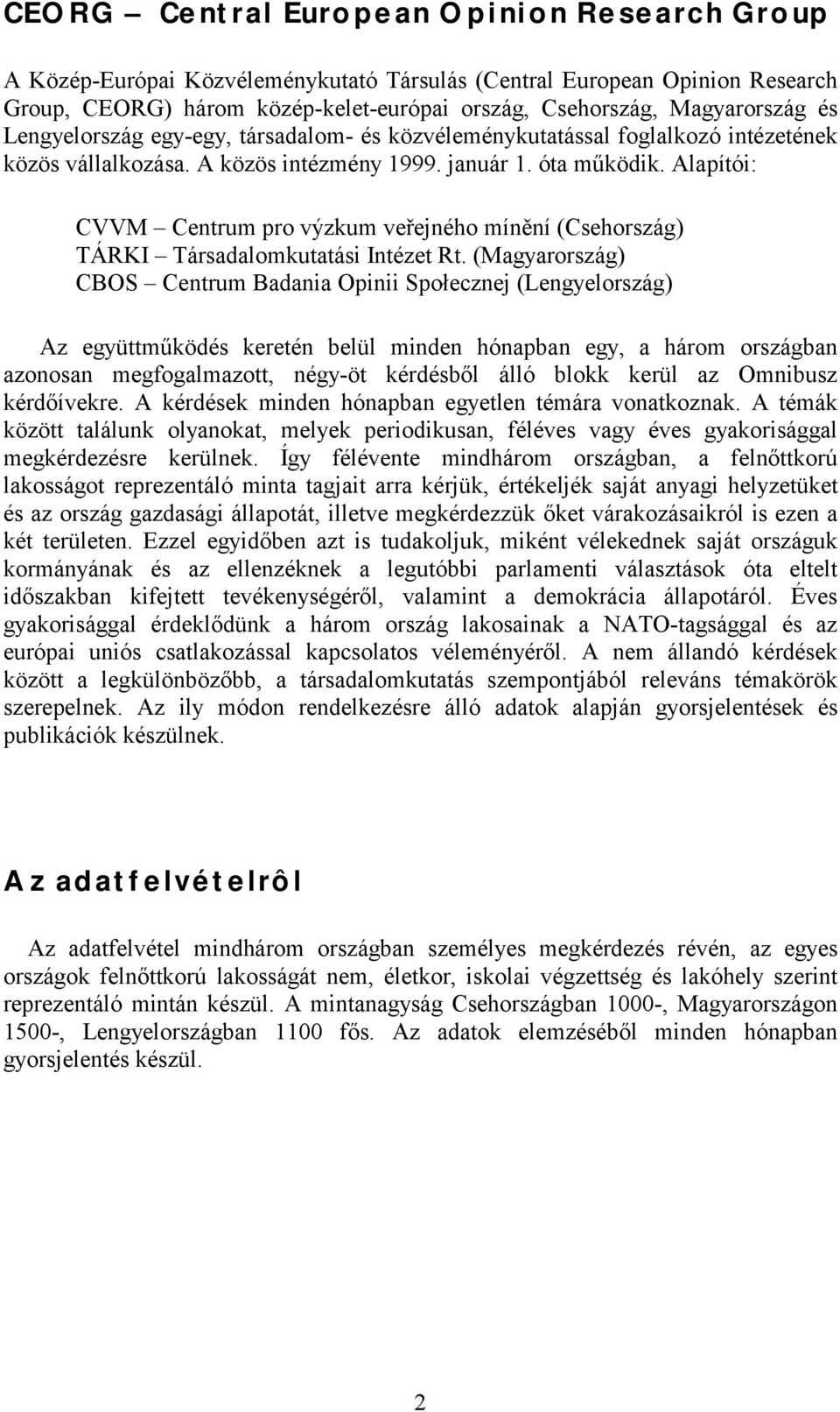 Alapítói: CVVM Centrum pro výzkum veřejného mínění (Csehország) TÁRKI Társadalomkutatási Intézet Rt.