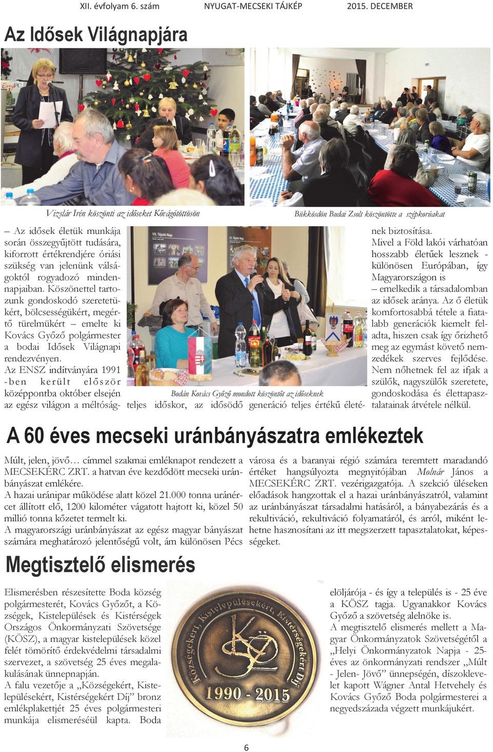 Köszönettel tartozunk gondoskodó szeretetükért, bölcsességükért, megértő türelmükért emelte ki Kovács Győző polgármester a bodai Idősek Világnapi rendezvényen.
